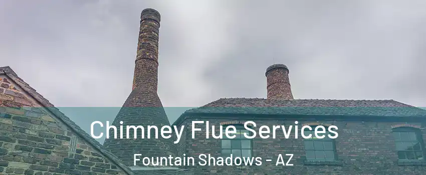 Chimney Flue Services Fountain Shadows - AZ