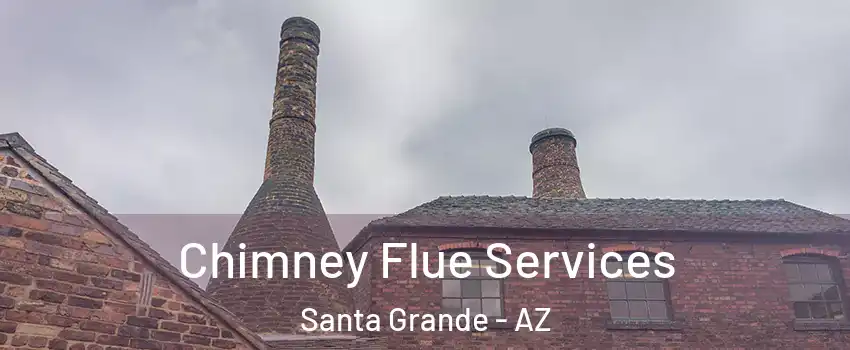 Chimney Flue Services Santa Grande - AZ