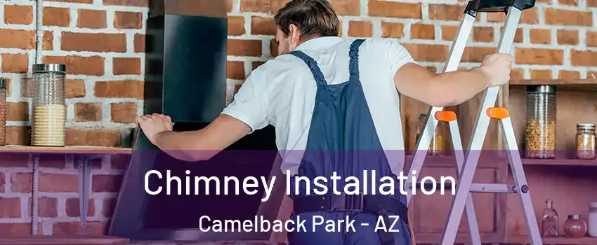 Chimney Installation Camelback Park - AZ
