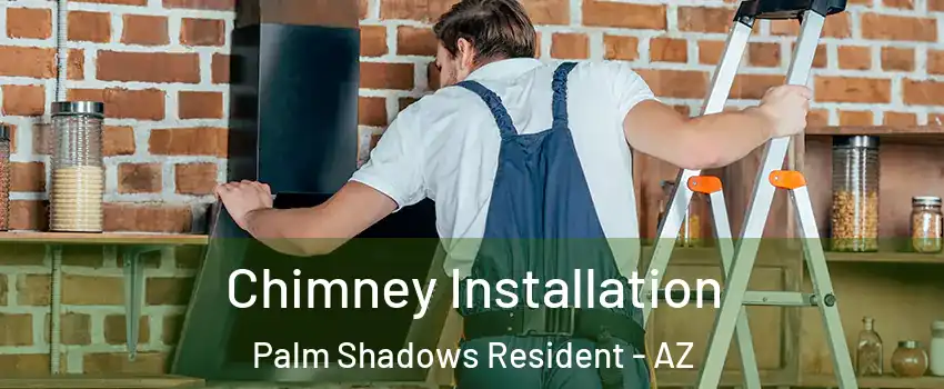 Chimney Installation Palm Shadows Resident - AZ