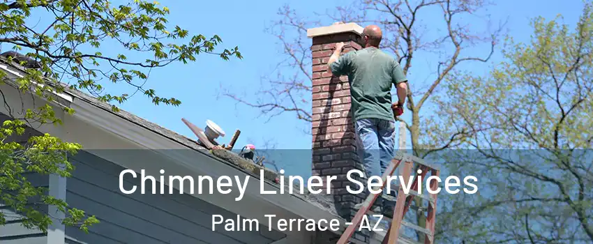 Chimney Liner Services Palm Terrace - AZ