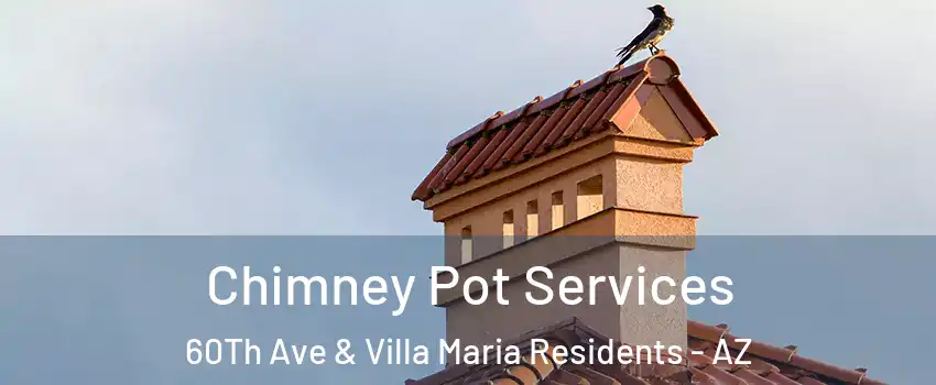 Chimney Pot Services 60Th Ave & Villa Maria Residents - AZ