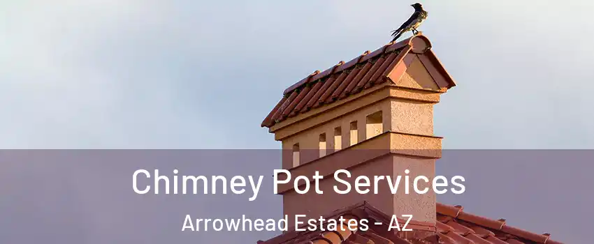 Chimney Pot Services Arrowhead Estates - AZ