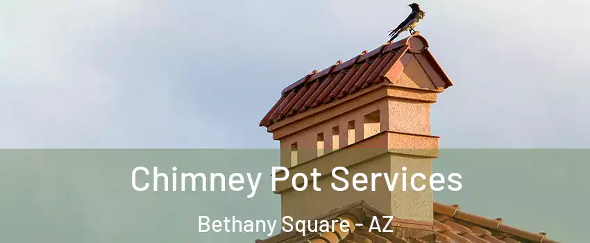 Chimney Pot Services Bethany Square - AZ