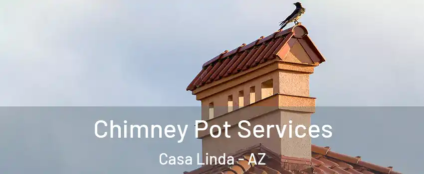 Chimney Pot Services Casa Linda - AZ