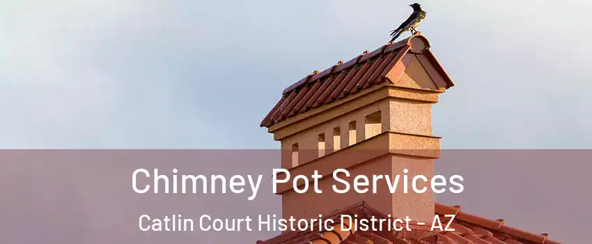 Chimney Pot Services Catlin Court Historic District - AZ