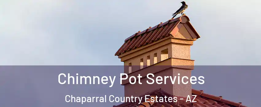 Chimney Pot Services Chaparral Country Estates - AZ