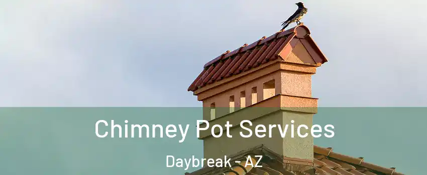 Chimney Pot Services Daybreak - AZ
