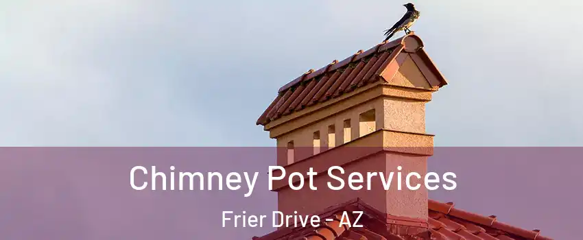 Chimney Pot Services Frier Drive - AZ