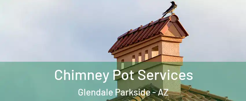 Chimney Pot Services Glendale Parkside - AZ