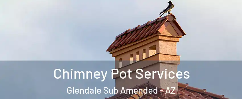 Chimney Pot Services Glendale Sub Amended - AZ