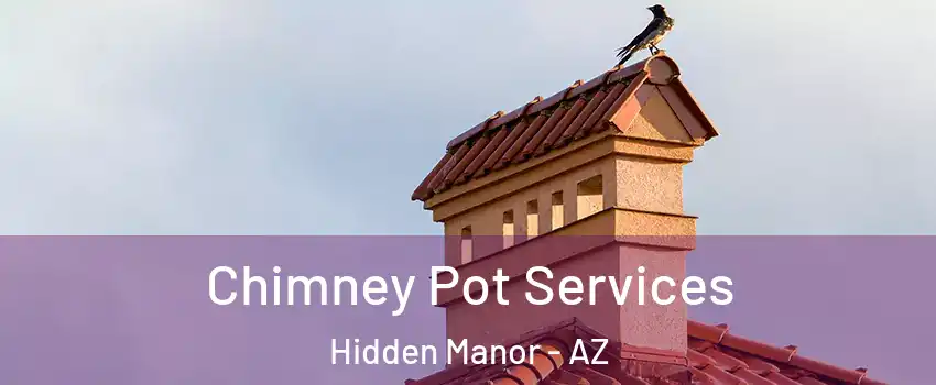 Chimney Pot Services Hidden Manor - AZ