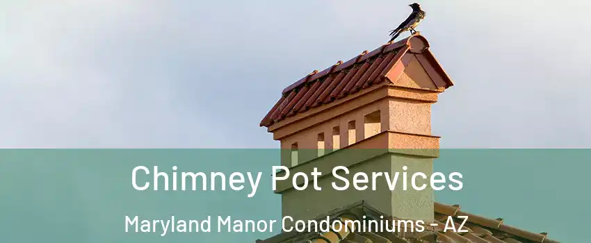 Chimney Pot Services Maryland Manor Condominiums - AZ
