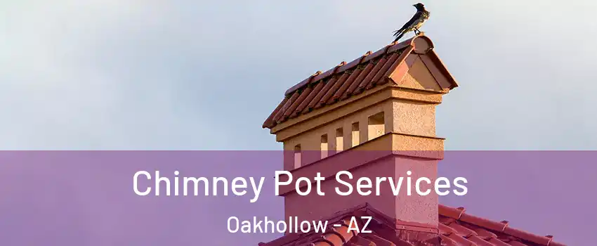 Chimney Pot Services Oakhollow - AZ