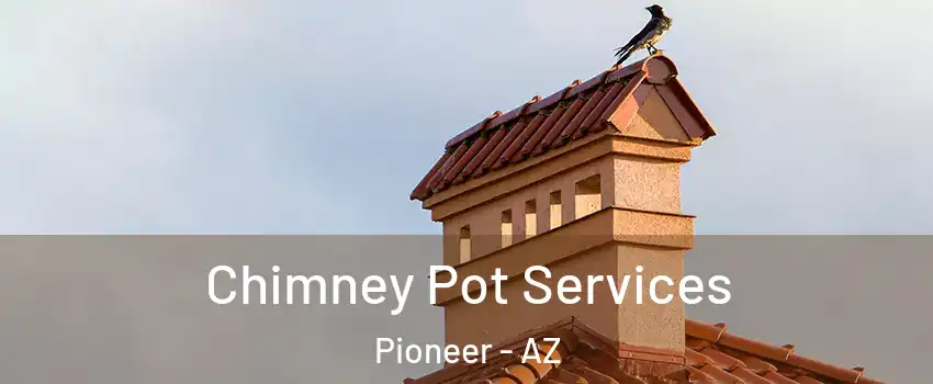 Chimney Pot Services Pioneer - AZ