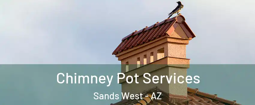 Chimney Pot Services Sands West - AZ