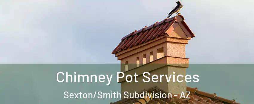 Chimney Pot Services Sexton/Smith Subdivision - AZ