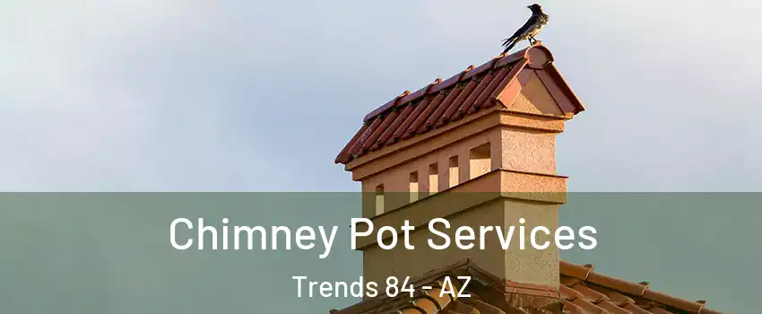 Chimney Pot Services Trends 84 - AZ