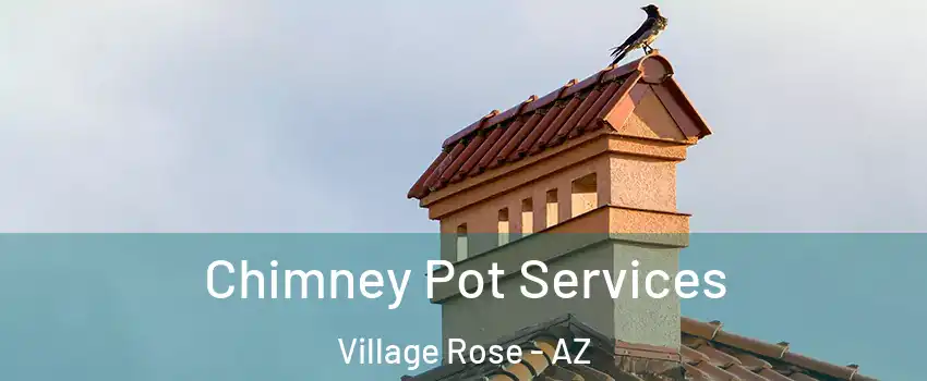 Chimney Pot Services Village Rose - AZ