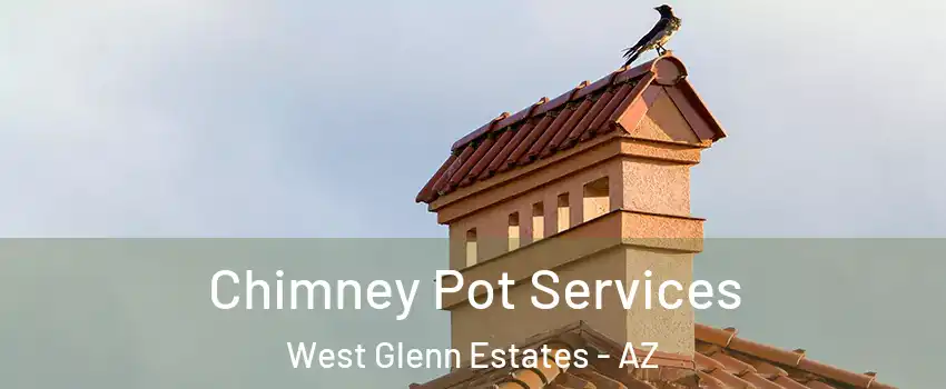 Chimney Pot Services West Glenn Estates - AZ
