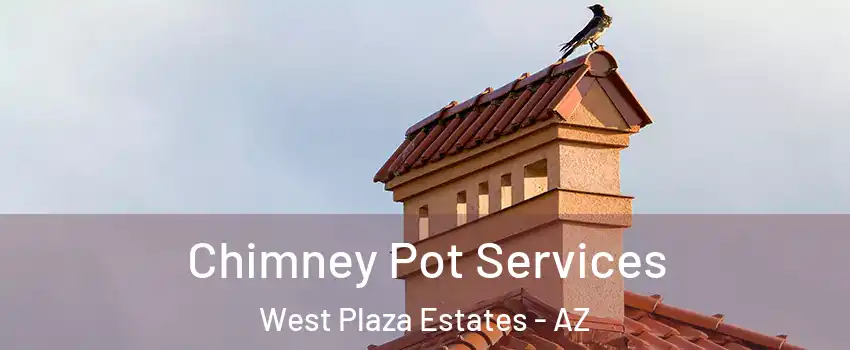 Chimney Pot Services West Plaza Estates - AZ