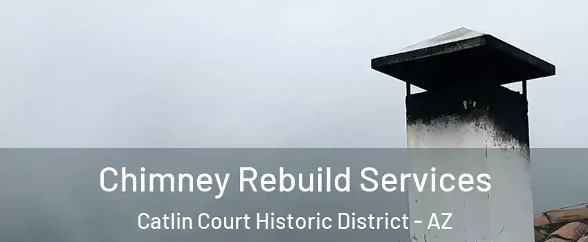Chimney Rebuild Services Catlin Court Historic District - AZ