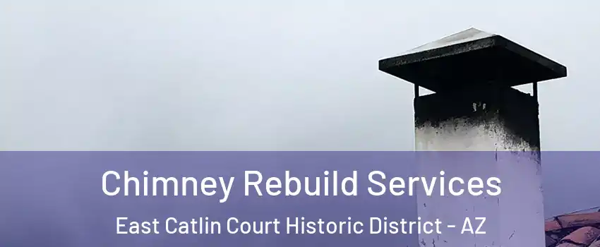 Chimney Rebuild Services East Catlin Court Historic District - AZ