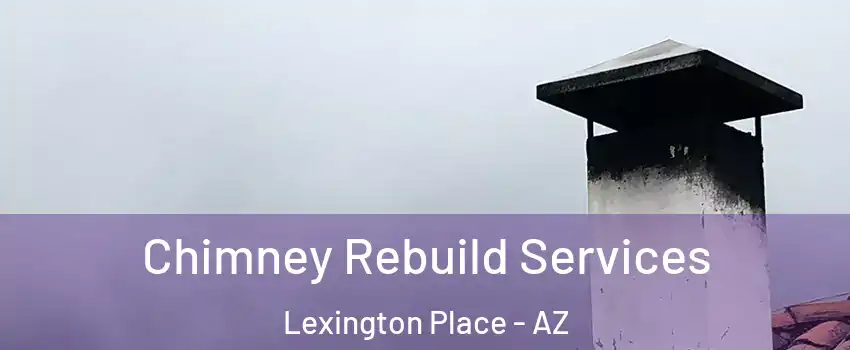 Chimney Rebuild Services Lexington Place - AZ
