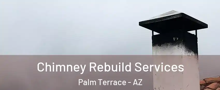 Chimney Rebuild Services Palm Terrace - AZ