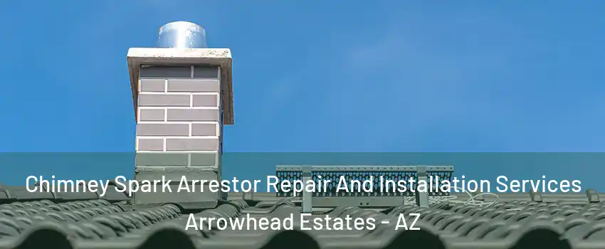 Chimney Spark Arrestor Repair And Installation Services Arrowhead Estates - AZ