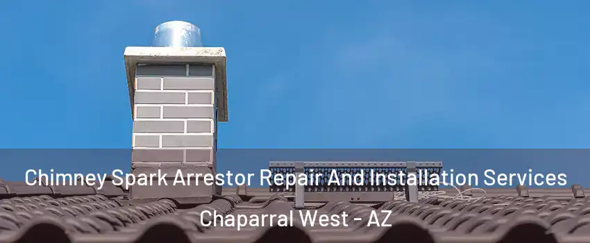 Chimney Spark Arrestor Repair And Installation Services Chaparral West - AZ