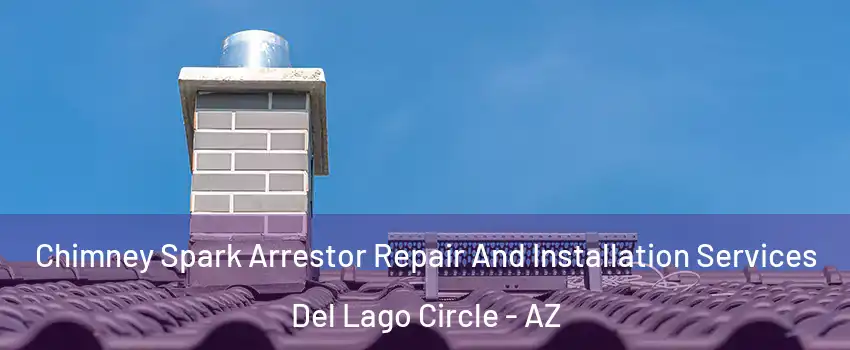 Chimney Spark Arrestor Repair And Installation Services Del Lago Circle - AZ