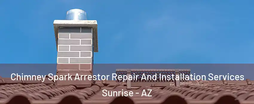 Chimney Spark Arrestor Repair And Installation Services Sunrise - AZ