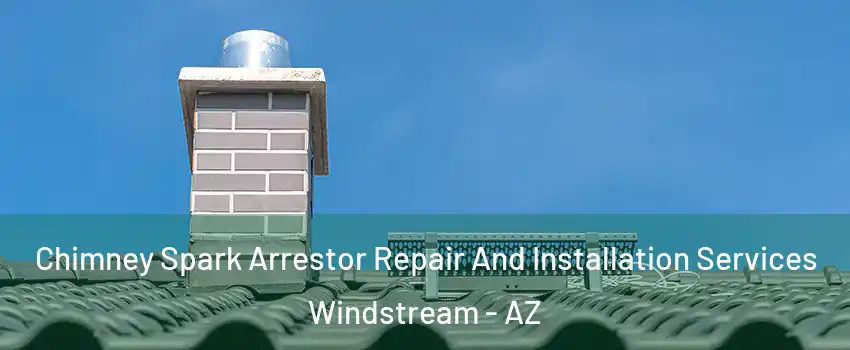 Chimney Spark Arrestor Repair And Installation Services Windstream - AZ