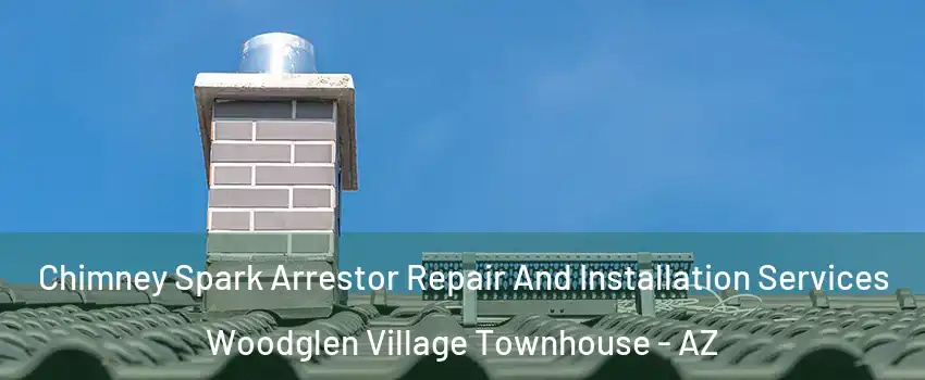 Chimney Spark Arrestor Repair And Installation Services Woodglen Village Townhouse - AZ