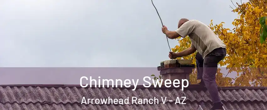 Chimney Sweep Arrowhead Ranch V - AZ