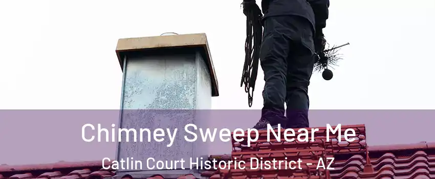 Chimney Sweep Near Me Catlin Court Historic District - AZ