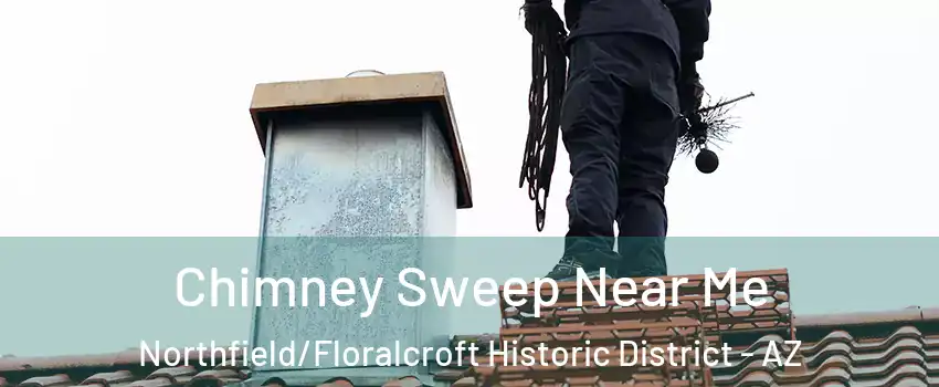Chimney Sweep Near Me Northfield/Floralcroft Historic District - AZ