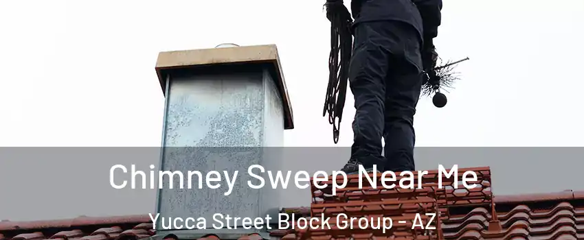 Chimney Sweep Near Me Yucca Street Block Group - AZ