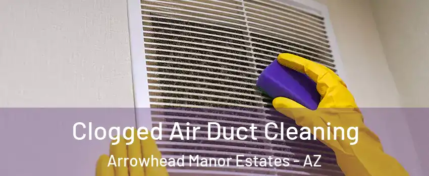 Clogged Air Duct Cleaning Arrowhead Manor Estates - AZ