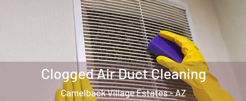 Clogged Air Duct Cleaning Camelback Village Estates - AZ