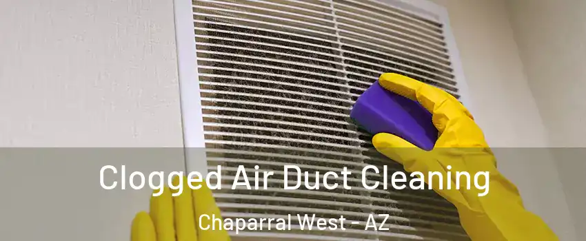 Clogged Air Duct Cleaning Chaparral West - AZ