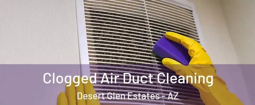Clogged Air Duct Cleaning Desert Glen Estates - AZ