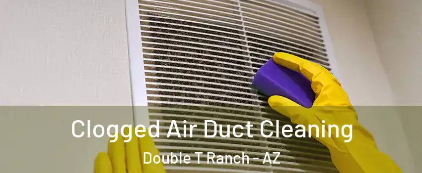 Clogged Air Duct Cleaning Double T Ranch - AZ