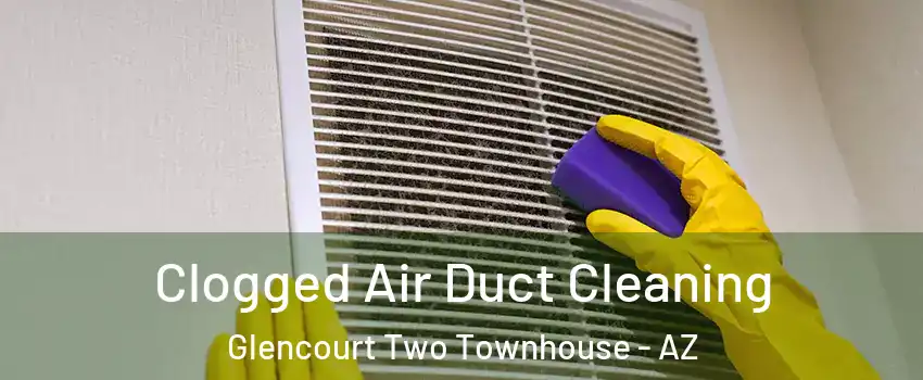 Clogged Air Duct Cleaning Glencourt Two Townhouse - AZ