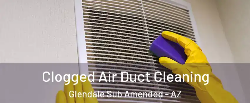 Clogged Air Duct Cleaning Glendale Sub Amended - AZ
