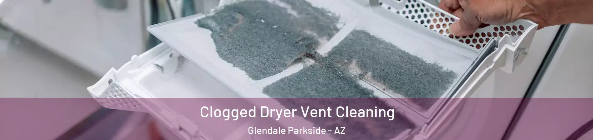 Clogged Dryer Vent Cleaning Glendale Parkside - AZ