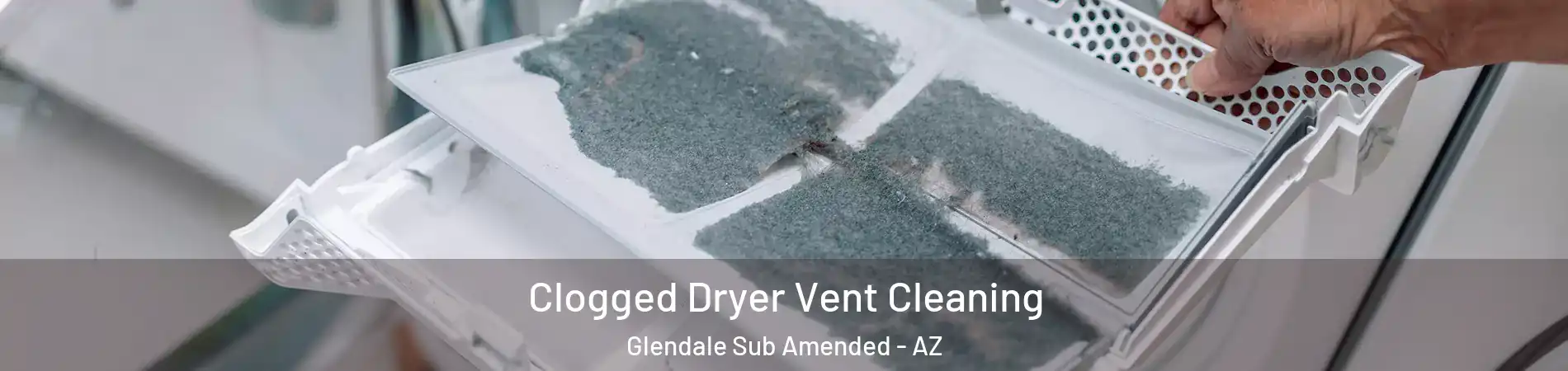 Clogged Dryer Vent Cleaning Glendale Sub Amended - AZ