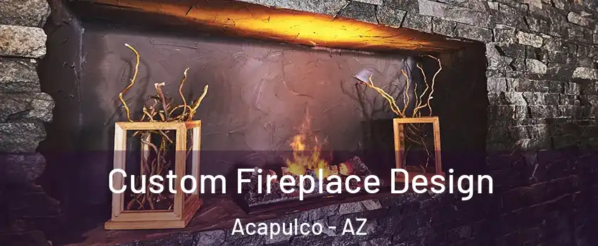 Custom Fireplace Design Acapulco - AZ