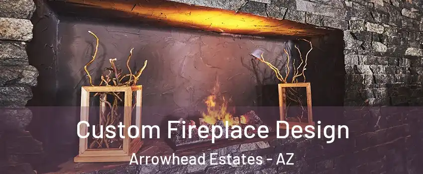 Custom Fireplace Design Arrowhead Estates - AZ